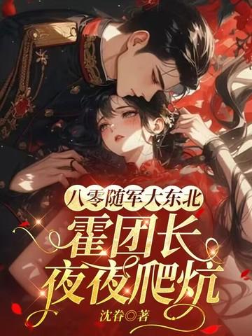 八零随军大东北，霍团长爬炕轻哄娇娇